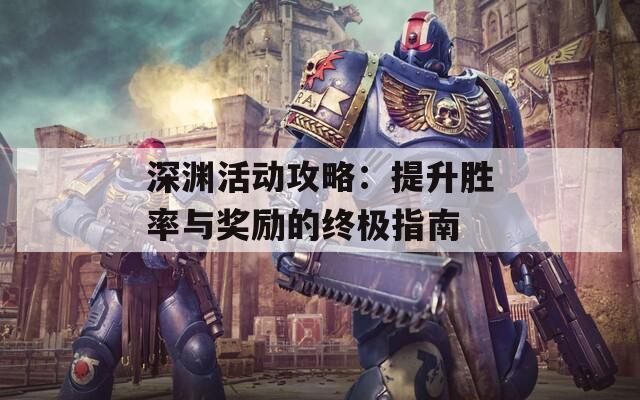 深淵活動攻略：提升勝率與獎勵的終極指南
