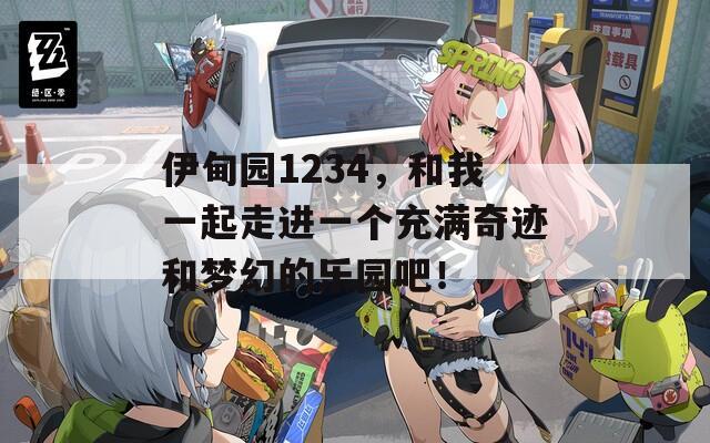 伊甸園1234，和我一起走進一個充滿奇跡和夢幻的樂園吧！