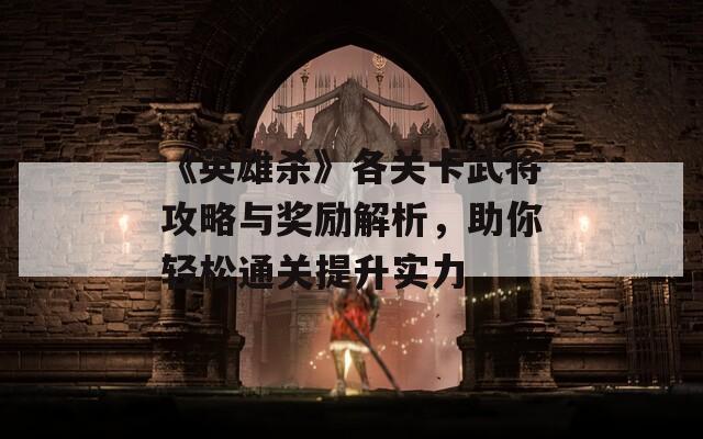 《英雄殺》各關卡武將攻略與獎勵解析，助你輕松通關提升實力
