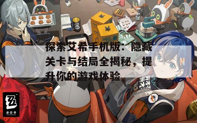 探索艾希手機(jī)版：隱藏關(guān)卡與結(jié)局全揭秘，提升你的游戲體驗(yàn)