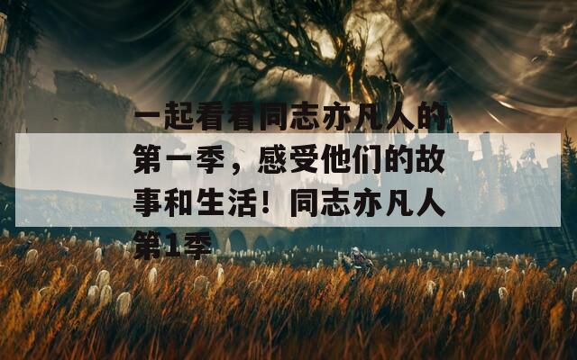 一起看看同志亦凡人的第一季，感受他們的故事和生活！同志亦凡人第1季