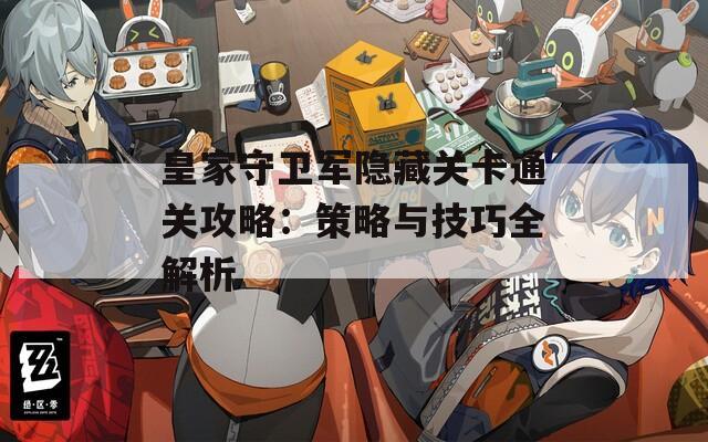 皇家守衛(wèi)軍隱藏關(guān)卡通關(guān)攻略：策略與技巧全解析