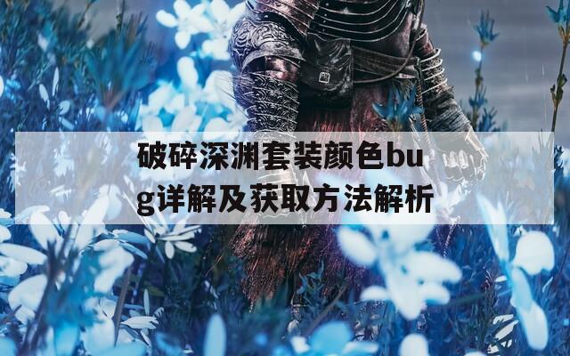 破碎深淵套裝顏色bug詳解及獲取方法解析