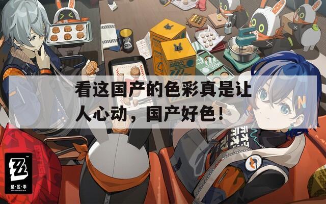 看這國(guó)產(chǎn)的色彩真是讓人心動(dòng)，國(guó)產(chǎn)好色！