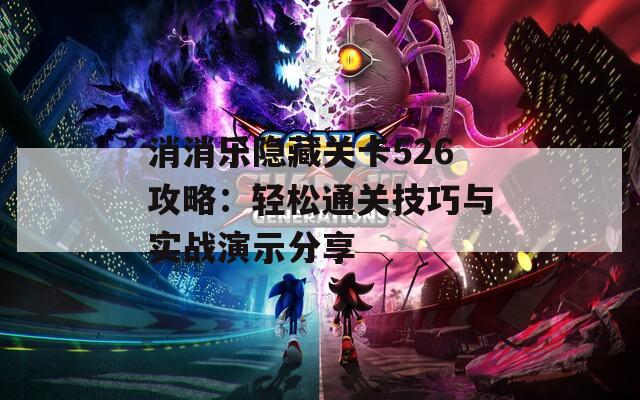 消消樂隱藏關(guān)卡526攻略：輕松通關(guān)技巧與實(shí)戰(zhàn)演示分享