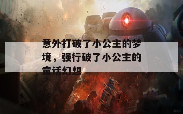 意外打破了小公主的夢境，強行破了小公主的童話幻想