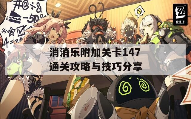 消消樂附加關(guān)卡147通關(guān)攻略與技巧分享