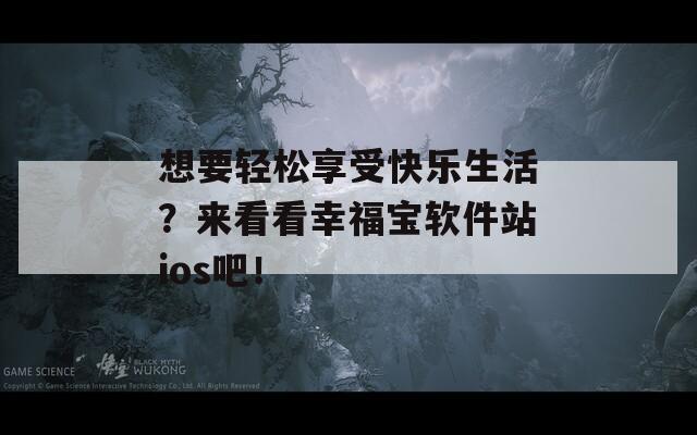 想要輕松享受快樂生活？來看看幸福寶軟件站ios吧！