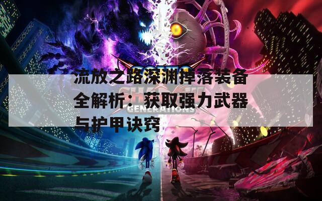 流放之路深淵掉落裝備全解析：獲取強(qiáng)力武器與護(hù)甲訣竅