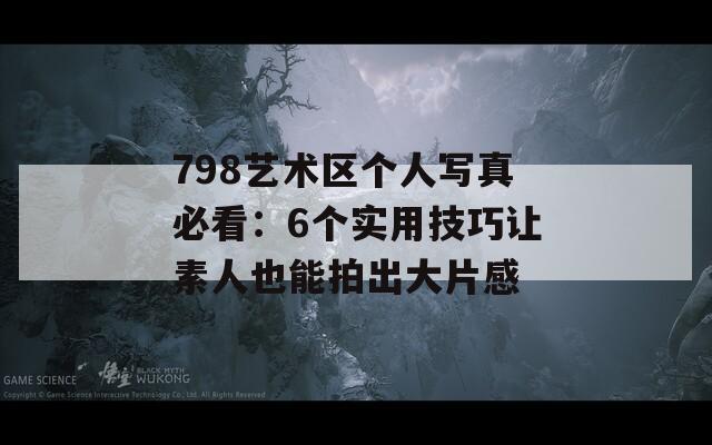798藝術(shù)區(qū)個(gè)人寫(xiě)真必看：6個(gè)實(shí)用技巧讓素人也能拍出大片感