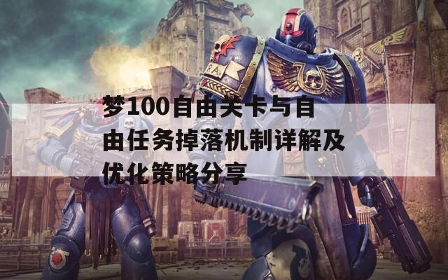 夢100自由關(guān)卡與自由任務(wù)掉落機(jī)制詳解及優(yōu)化策略分享