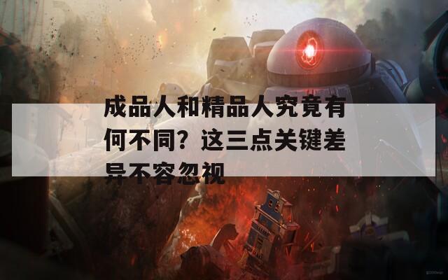 成品人和精品人究竟有何不同？這三點關鍵差異不容忽視