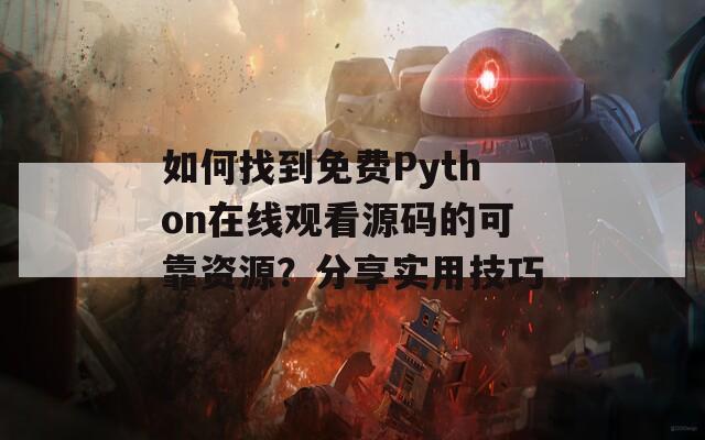 如何找到免費Python在線觀看源碼的可靠資源？分享實用技巧
