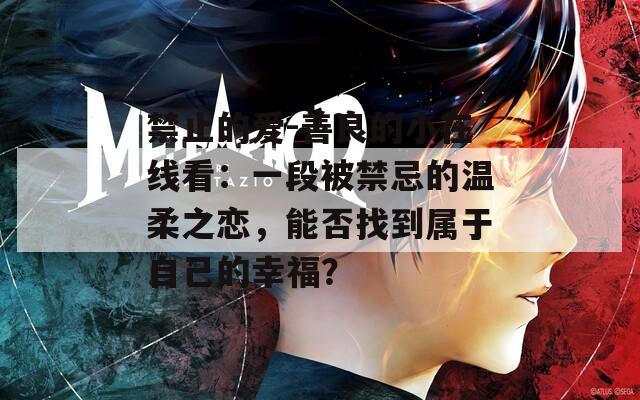 禁止的愛-善良的小在線看：一段被禁忌的溫柔之戀，能否找到屬于自己的幸福？