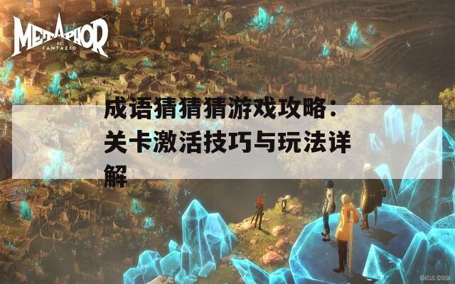 成語猜猜猜游戲攻略：關卡激活技巧與玩法詳解