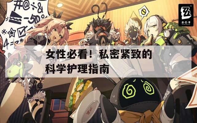 女性必看！私密緊致的科學(xué)護(hù)理指南