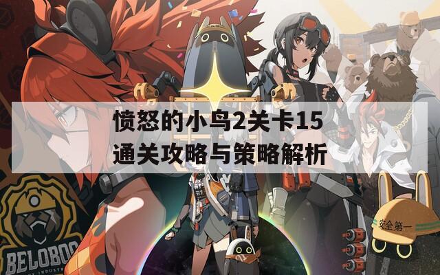 憤怒的小鳥2關(guān)卡15通關(guān)攻略與策略解析