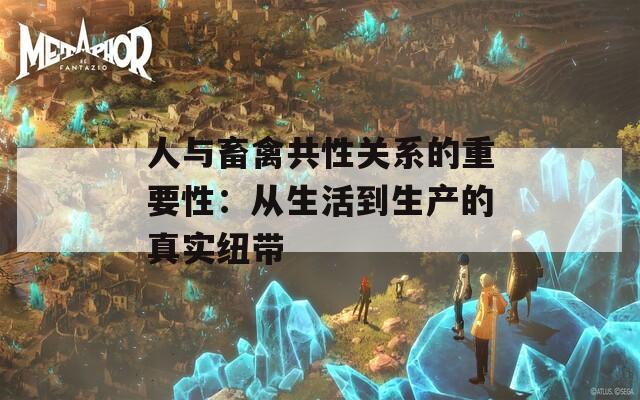 人與畜禽共性關(guān)系的重要性：從生活到生產(chǎn)的真實(shí)紐帶