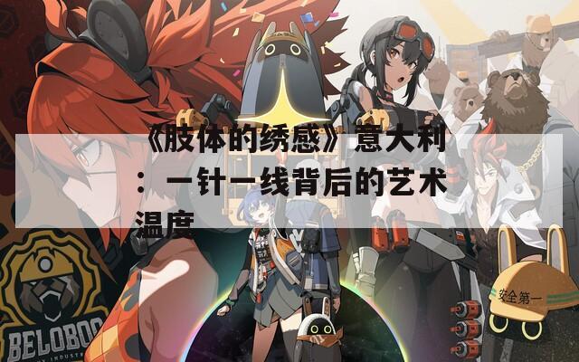 《肢體的繡感》意大利：一針一線背后的藝術(shù)溫度