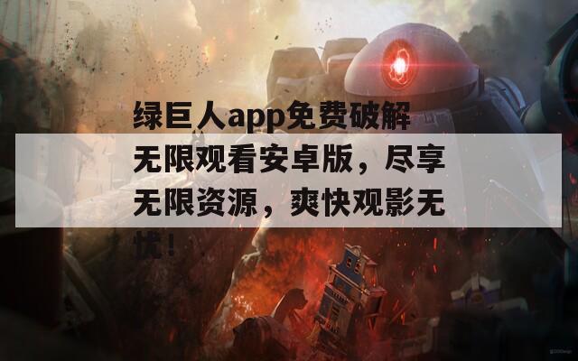 綠巨人app免費(fèi)破解無限觀看安卓版，盡享無限資源，爽快觀影無憂！
