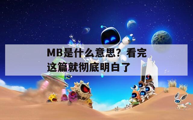 MB是什么意思？看完這篇就徹底明白了