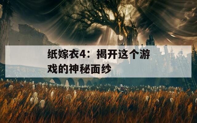 紙嫁衣4：揭開這個(gè)游戲的神秘面紗