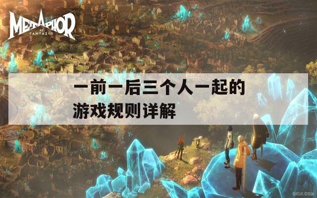 一前一后三個人一起的游戲規(guī)則詳解