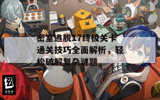 密室逃脫17終極關卡通關技巧全面解析，輕松破解復雜謎題
