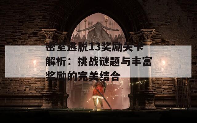 密室逃脫13獎勵關卡解析：挑戰(zhàn)謎題與豐富獎勵的完美結合