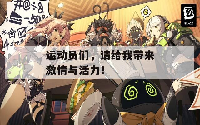 運(yùn)動員們，請給我?guī)砑で榕c活力！