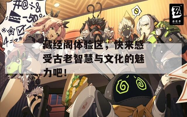 藏經(jīng)閣體驗(yàn)區(qū)，快來(lái)感受古老智慧與文化的魅力吧！