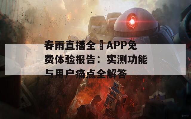 春雨直播全婐APP免費(fèi)體驗(yàn)報告：實(shí)測功能與用戶痛點(diǎn)全解答