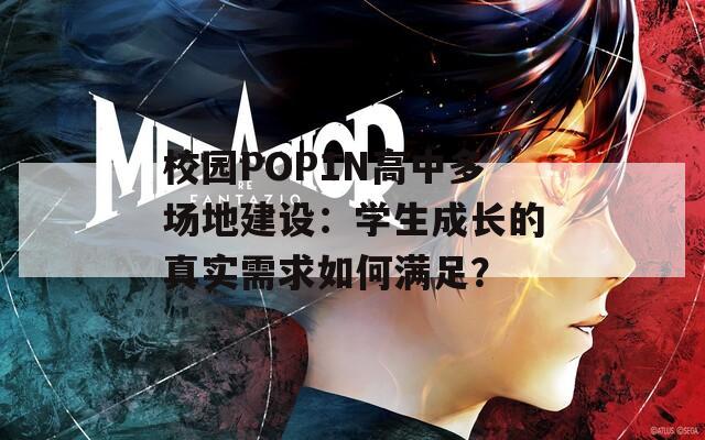 校園POP1N高中多場(chǎng)地建設(shè)：學(xué)生成長的真實(shí)需求如何滿足？