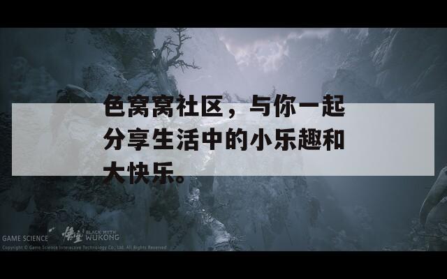 色窩窩社區(qū)，與你一起分享生活中的小樂(lè)趣和大快樂(lè)。