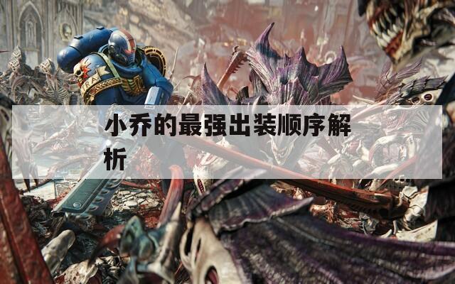 小喬的最強出裝順序解析