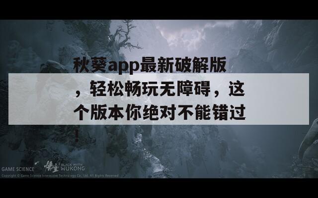秋葵app最新破解版，輕松暢玩無障礙，這個版本你絕對不能錯過！