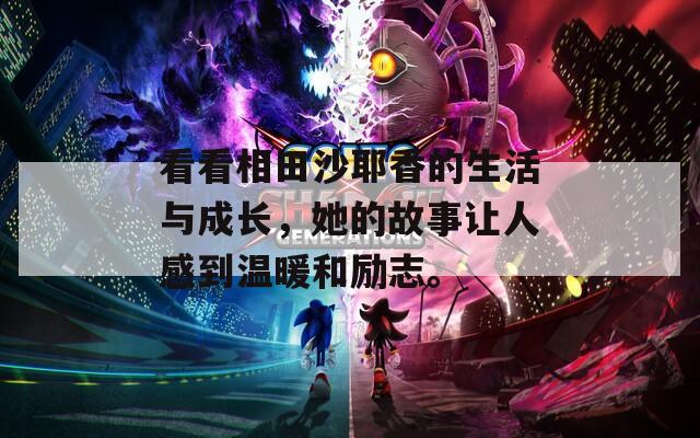 看看相田沙耶香的生活與成長(zhǎng)，她的故事讓人感到溫暖和勵(lì)志。