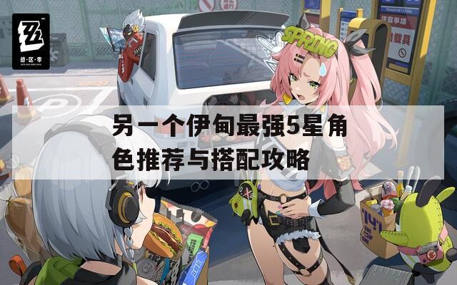 另一個伊甸最強5星角色推薦與搭配攻略
