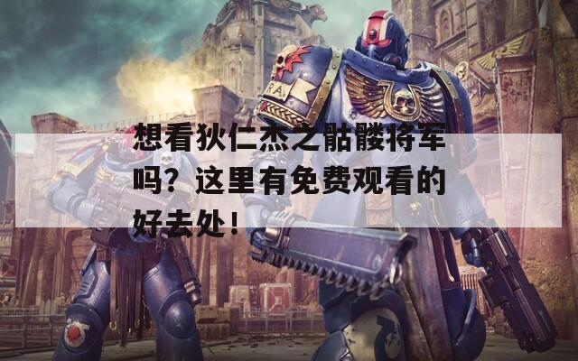 想看狄仁杰之骷髏將軍嗎？這里有免費(fèi)觀看的好去處！
