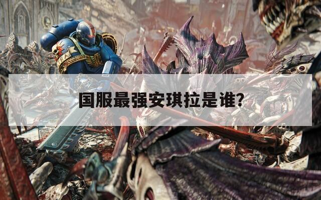 國服最強(qiáng)安琪拉是誰？