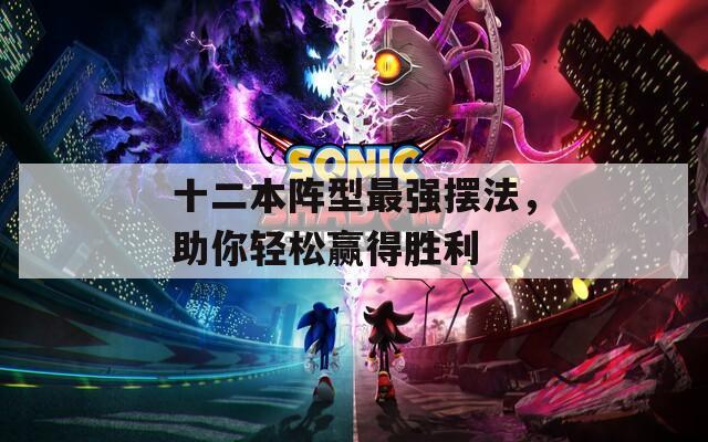 十二本陣型最強(qiáng)擺法，助你輕松贏得勝利