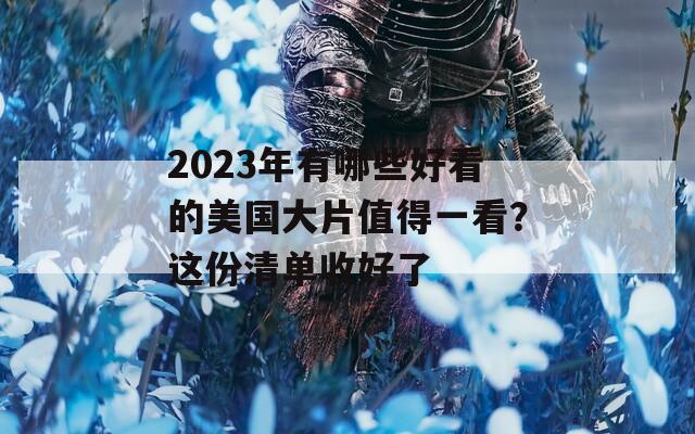 2023年有哪些好看的美國大片值得一看？這份清單收好了