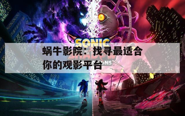 蝸牛影院：找尋最適合你的觀影平臺