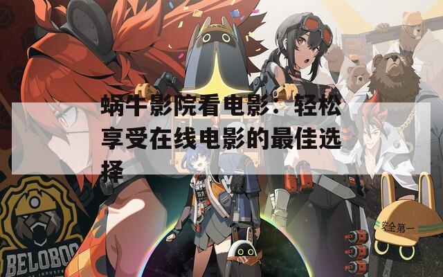 蝸牛影院看電影：輕松享受在線電影的最佳選擇