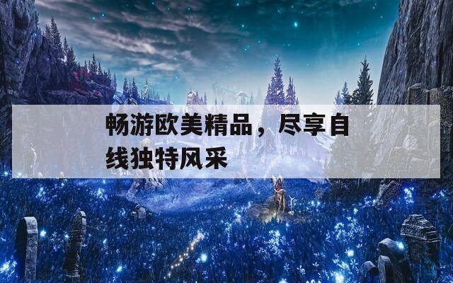 暢游歐美精品，盡享自線獨特風采