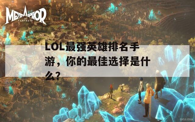 LOL最強(qiáng)英雄排名手游，你的最佳選擇是什么？