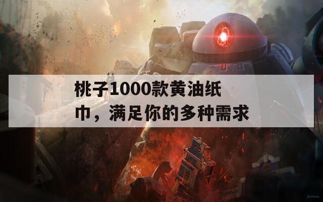 桃子1000款黃油紙巾，滿足你的多種需求