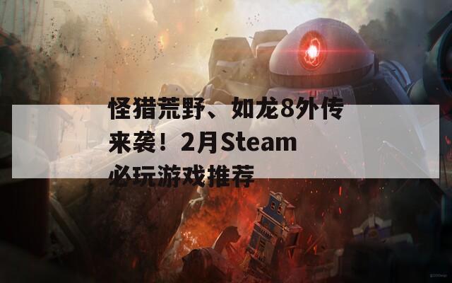 怪獵荒野、如龍8外傳來襲！2月Steam必玩游戲推薦