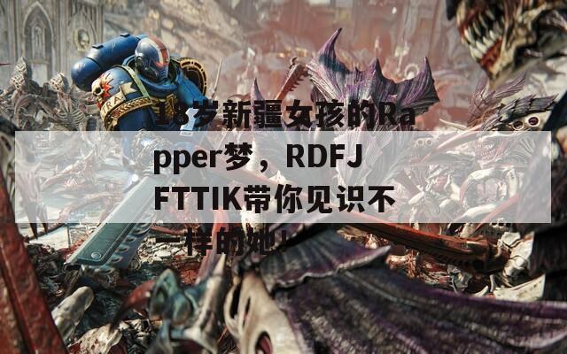 18歲新疆女孩的Rapper夢，RDFJFTTIK帶你見識不一樣的她！