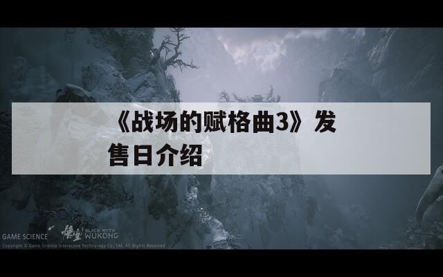 《戰(zhàn)場(chǎng)的賦格曲3》發(fā)售日介紹